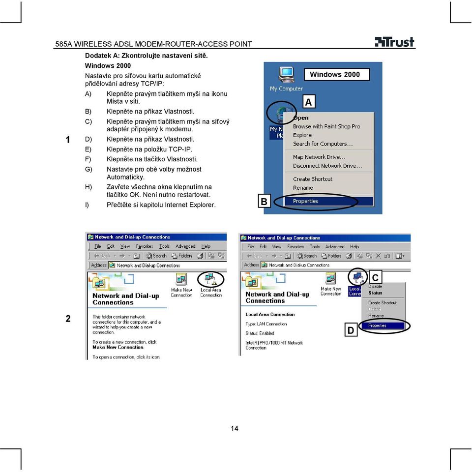 B) Klepněte na příkaz Vlastnosti. C) Klepněte pravým tlačítkem myši na síťový adaptér připojený k modemu. D) Klepněte na příkaz Vlastnosti.