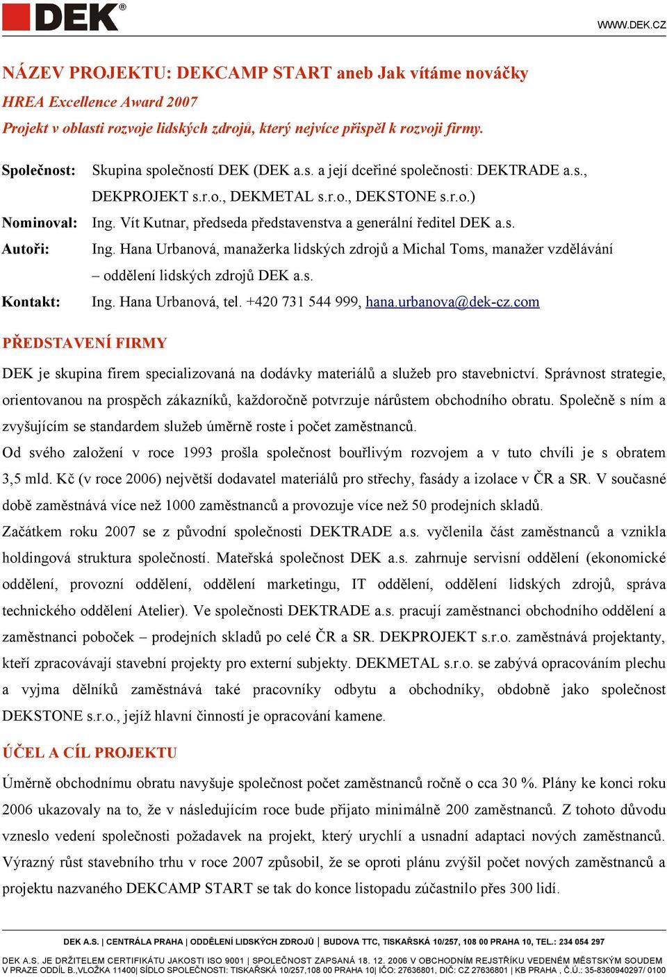 Vít Kutnar, předseda představenstva a generální ředitel DEK a.s. Autoři: Ing. Hana Urbanová, manažerka lidských zdrojů a Michal Toms, manažer vzdělávání oddělení lidských zdrojů DEK a.s. Kontakt: Ing.