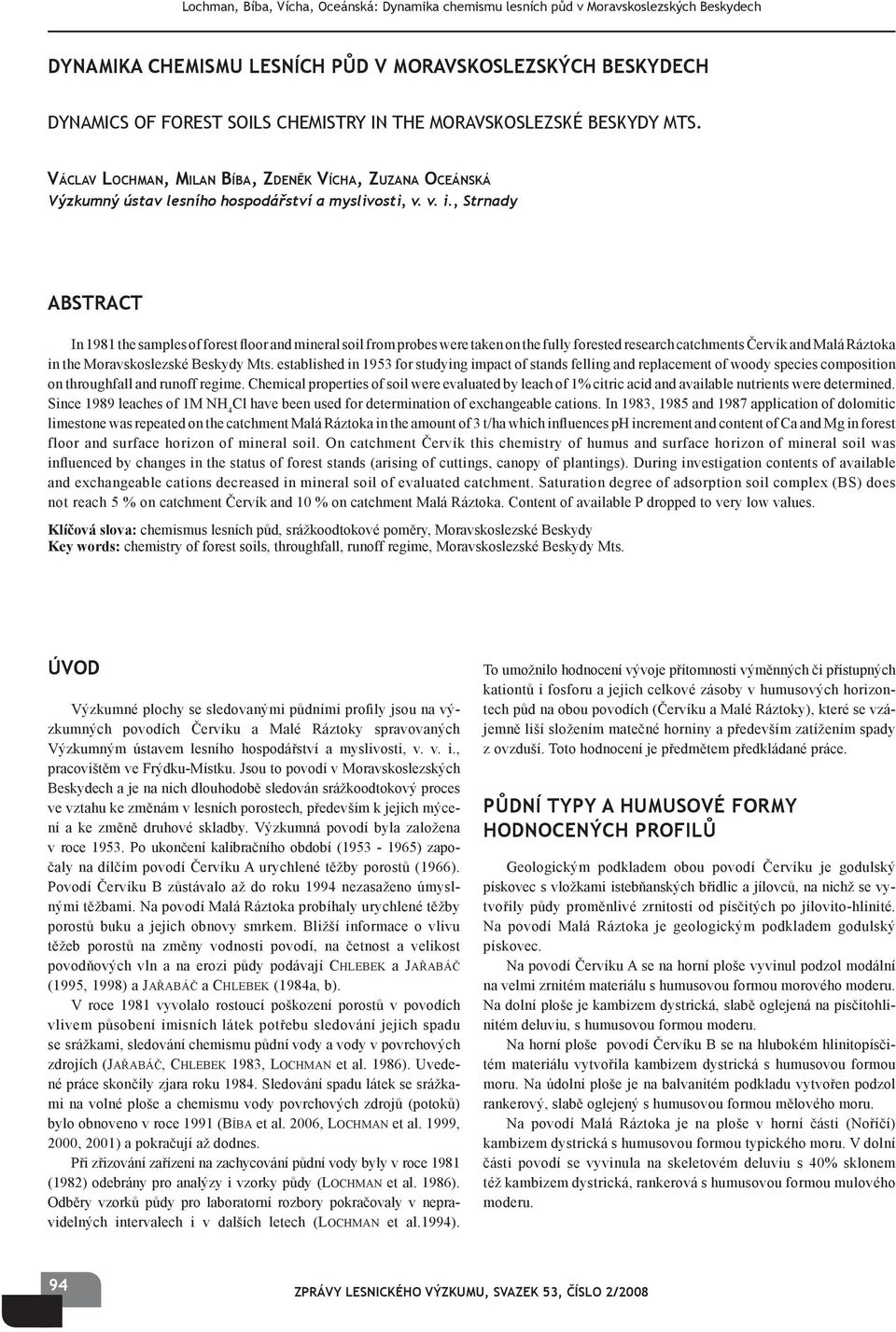 , Strnady ABSTRACT In 1981 the samples of forest floor and mineral soil from probes were taken on the fully forested research catchments Červík and Malá Ráztoka in the Moravskoslezské Beskydy Mts.