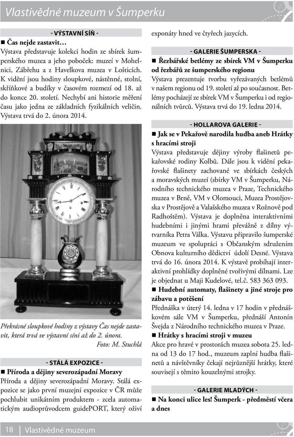 Nechybí ani historie měření času jako jedna ze základních fyzikálních veličin. Výstava trvá do 2. února 2014.