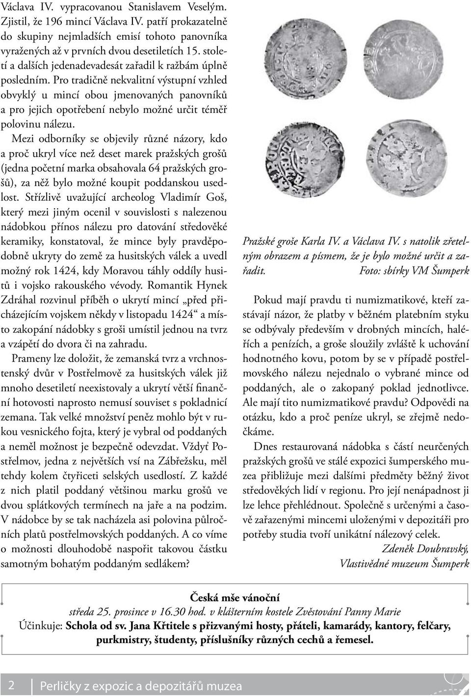 Pro tradičně nekvalitní výstupní vzhled obvyklý u mincí obou jmenovaných panovníků a pro jejich opotřebení nebylo možné určit téměř polovinu nálezu.