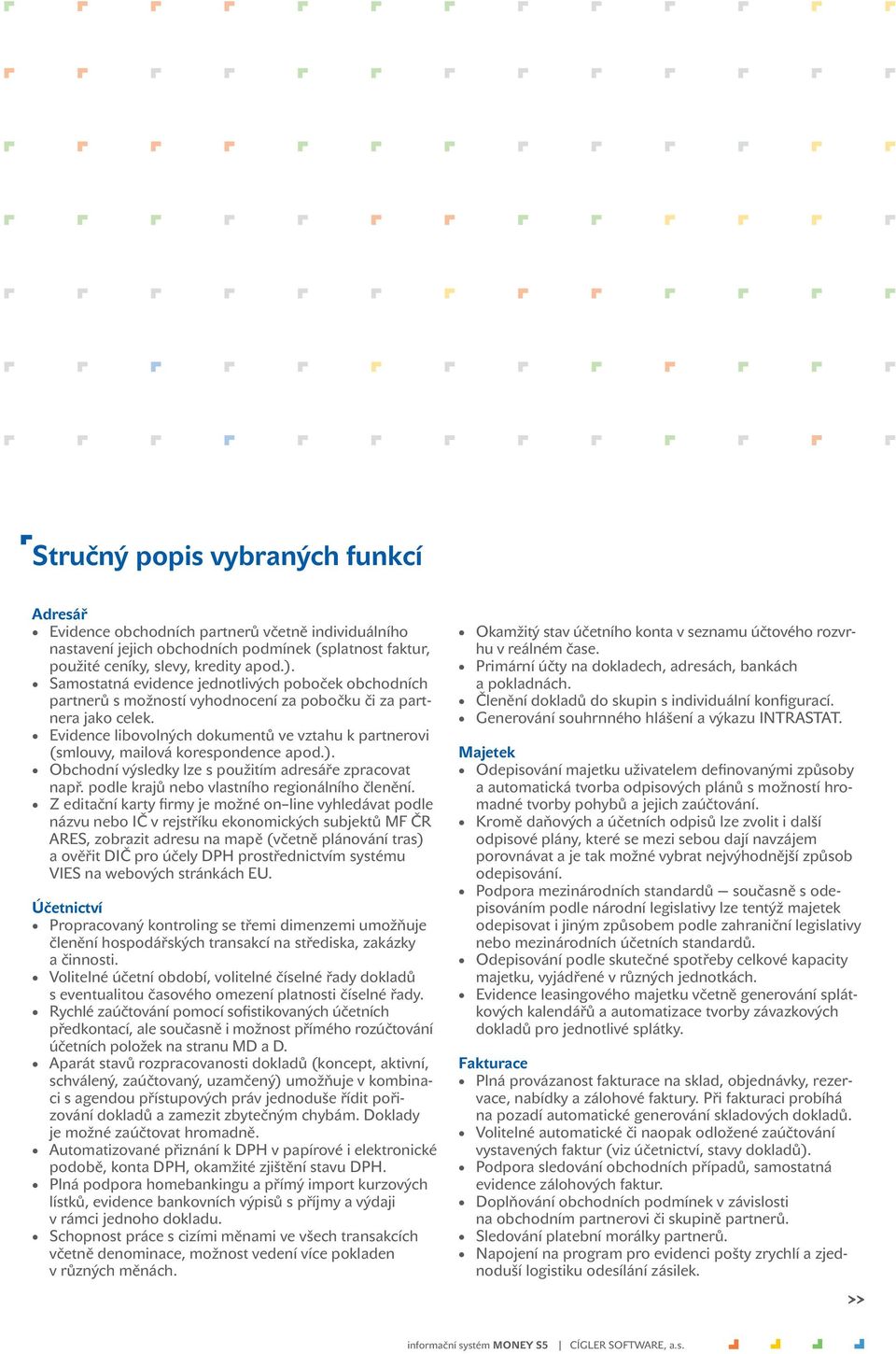 Evidence libovolných dokumentů ve vztahu k partnerovi (smlouvy, mailová korespondence apod.). Obchodní výsledky lze s použitím adresáře zpracovat např. podle krajů nebo vlastního regionálního členění.