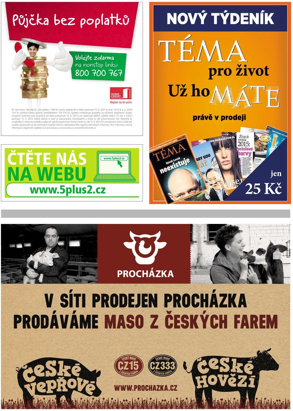 Uvedené hodnoty jsou spočítány při datu poskytnutí 15. 8. 2014 a se splatností dalších splátek vždy k 15. dni v měsíci počínaje 15. 9. 2014. Každá žádost o úvěr je posuzována individuálně a může se od prezentované lišit.