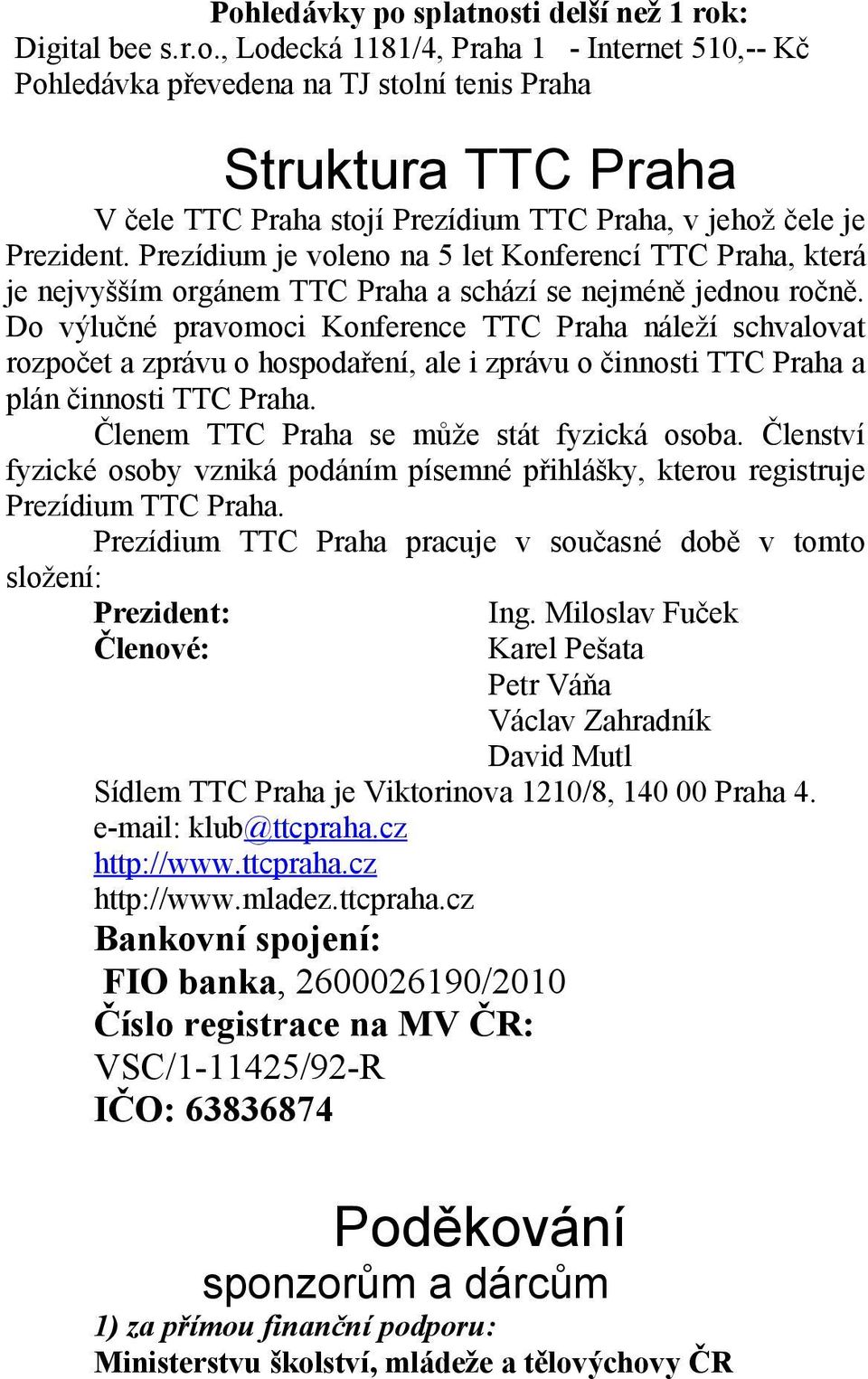 Do výlučné pravomoci Konference TTC Praha náleží schvalovat rozpočet a zprávu o hospodaření, ale i zprávu o činnosti TTC Praha a plán činnosti TTC Praha. Členem TTC Praha se může stát fyzická osoba.