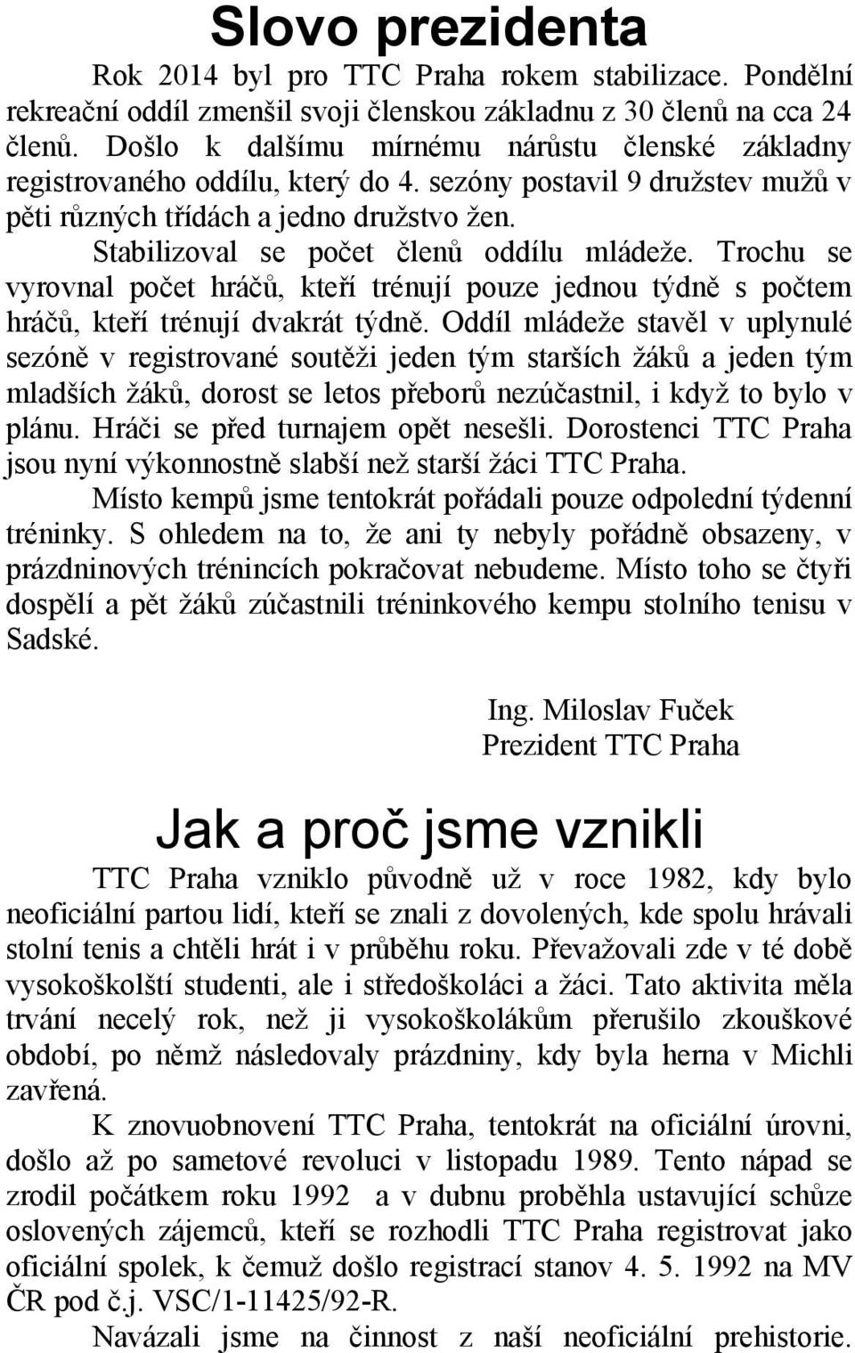 Stabilizoval se počet členů oddílu mládeže. Trochu se vyrovnal počet hráčů, kteří trénují pouze jednou týdně s počtem hráčů, kteří trénují dvakrát týdně.