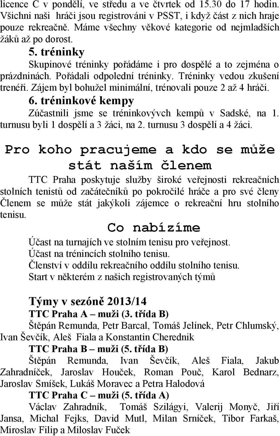 Tréninky vedou zkušení trenéři. Zájem byl bohužel minimální, trénovali pouze 2 až 4 hráči. 6. tréninkové kempy Zúčastnili jsme se tréninkovývch kempů v Sadské, na 1.