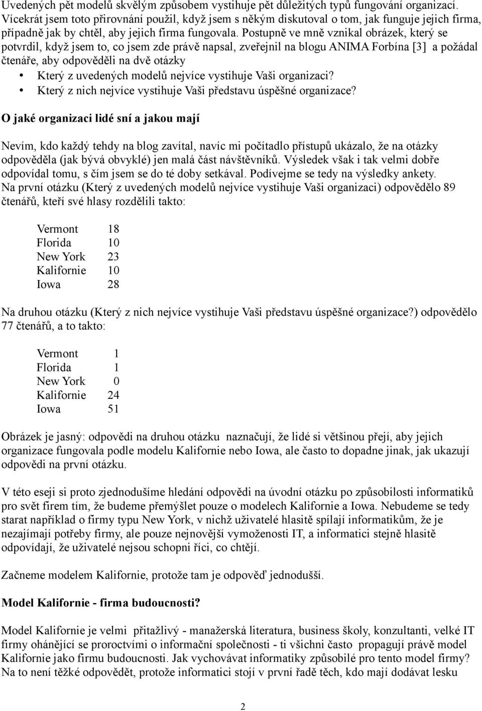 Postupně ve mně vznikal obrázek, který se potvrdil, když jsem to, co jsem zde právě napsal, zveřejnil na blogu ANIMA Forbína [3] a požádal čtenáře, aby odpověděli na dvě otázky Který z uvedených