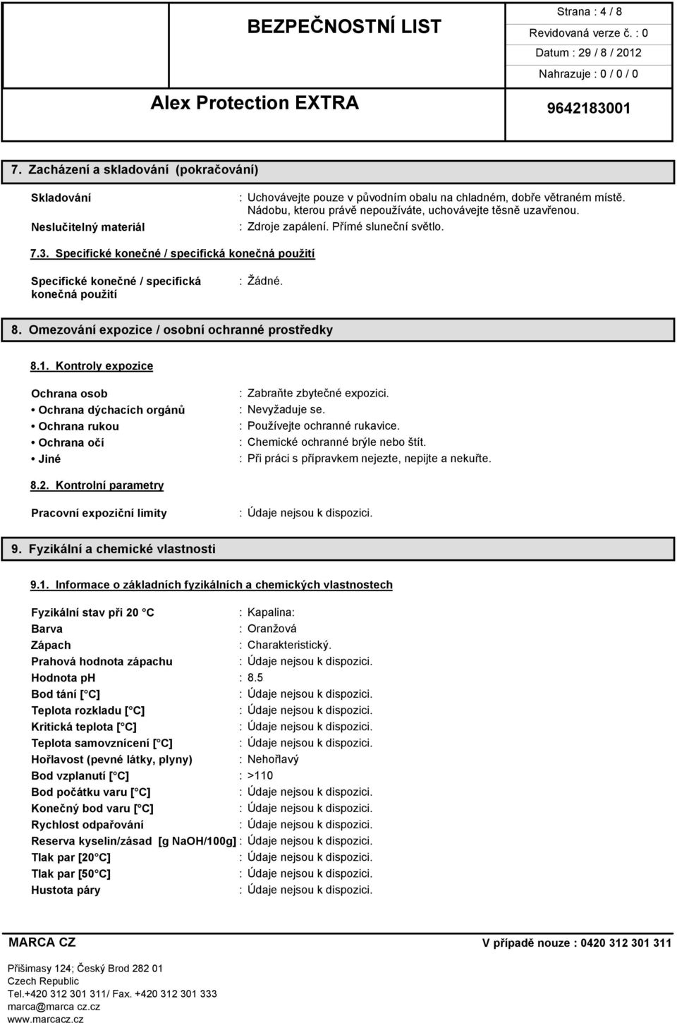 Specifické konečné / specifická konečná použití Specifické konečné / specifická konečná použití : Žádné. 8. Omezování expozice / osobní ochranné prostředky 8.1.