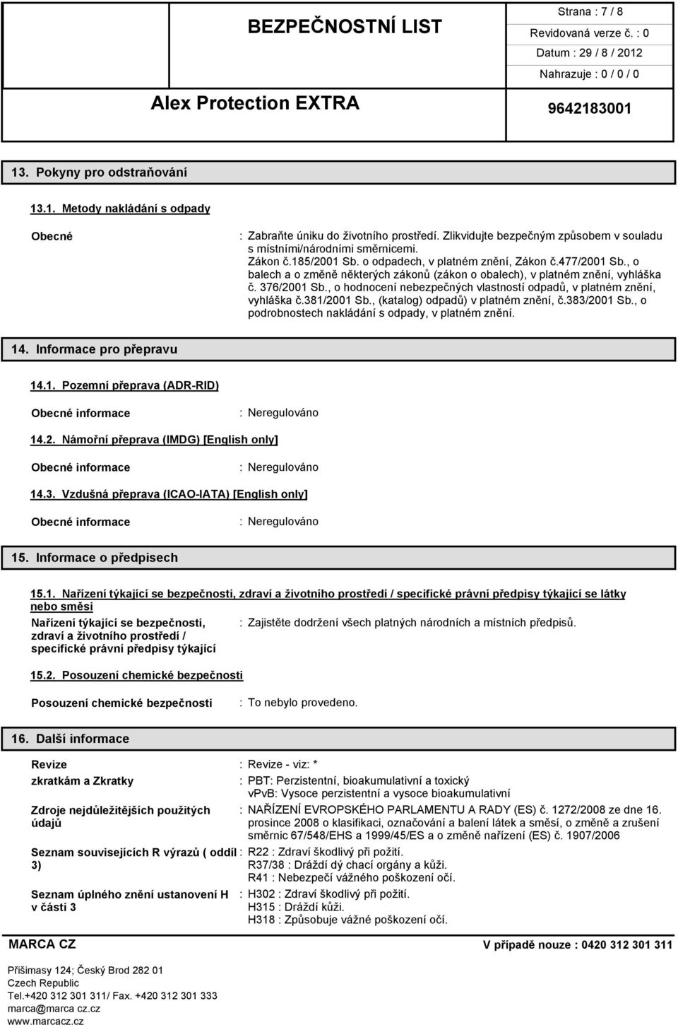 , o hodnocení nebezpečných vlastností odpadů, v platném znění, vyhláška č.381/2001 Sb., (katalog) odpadů) v platném znění, č.383/2001 Sb., o podrobnostech nakládání s odpady, v platném znění. 14.