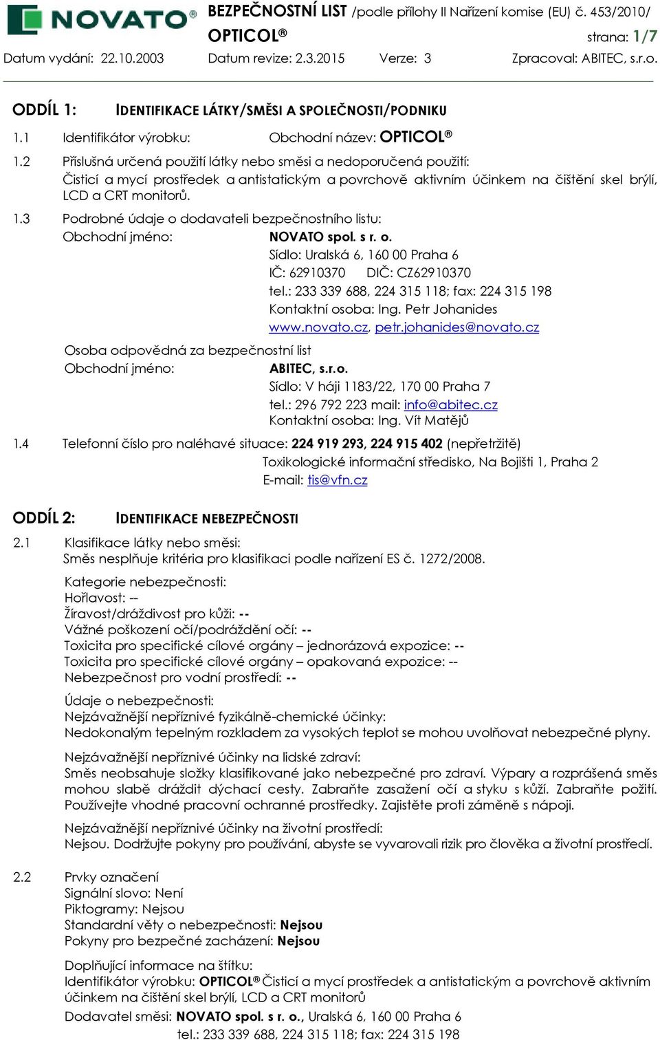 3 Podrobné údaje o dodavateli bezpečnostního listu: Obchodní jméno: NOVATO spol. s r. o. Sídlo: Uralská 6, 160 00 Praha 6 IČ: 62910370 DIČ: CZ62910370 tel.