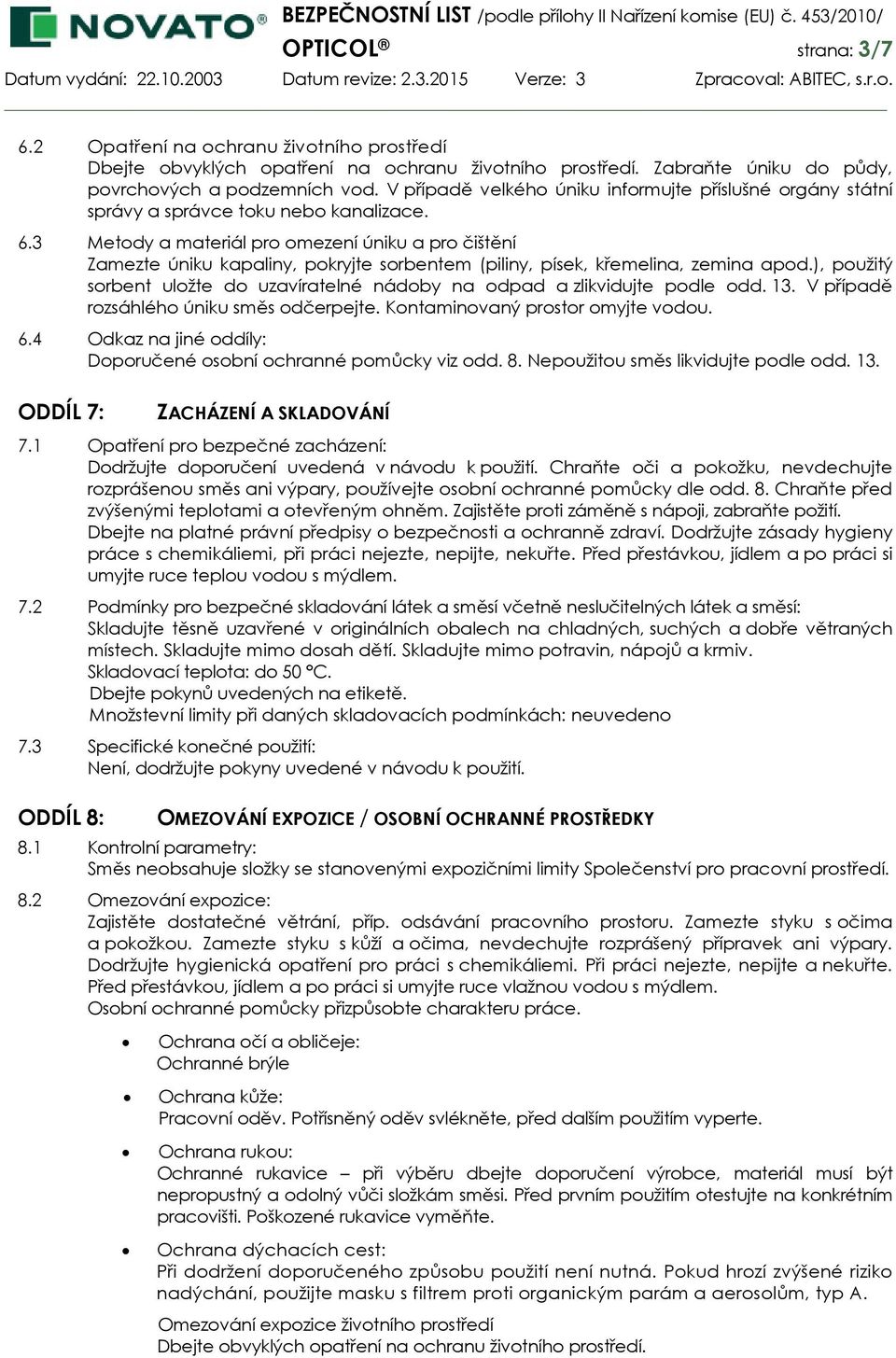 3 Metody a materiál pro omezení úniku a pro čištění Zamezte úniku kapaliny, pokryjte sorbentem (piliny, písek, křemelina, zemina apod.