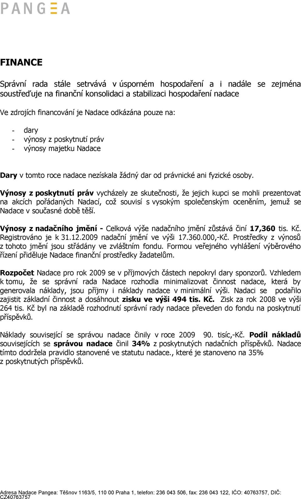 Výnosy z poskytnutí práv vycházely ze skutečnosti, že jejich kupci se mohli prezentovat na akcích pořádaných Nadací, což souvisí s vysokým společenským oceněním, jemuž se Nadace v současné době těší.