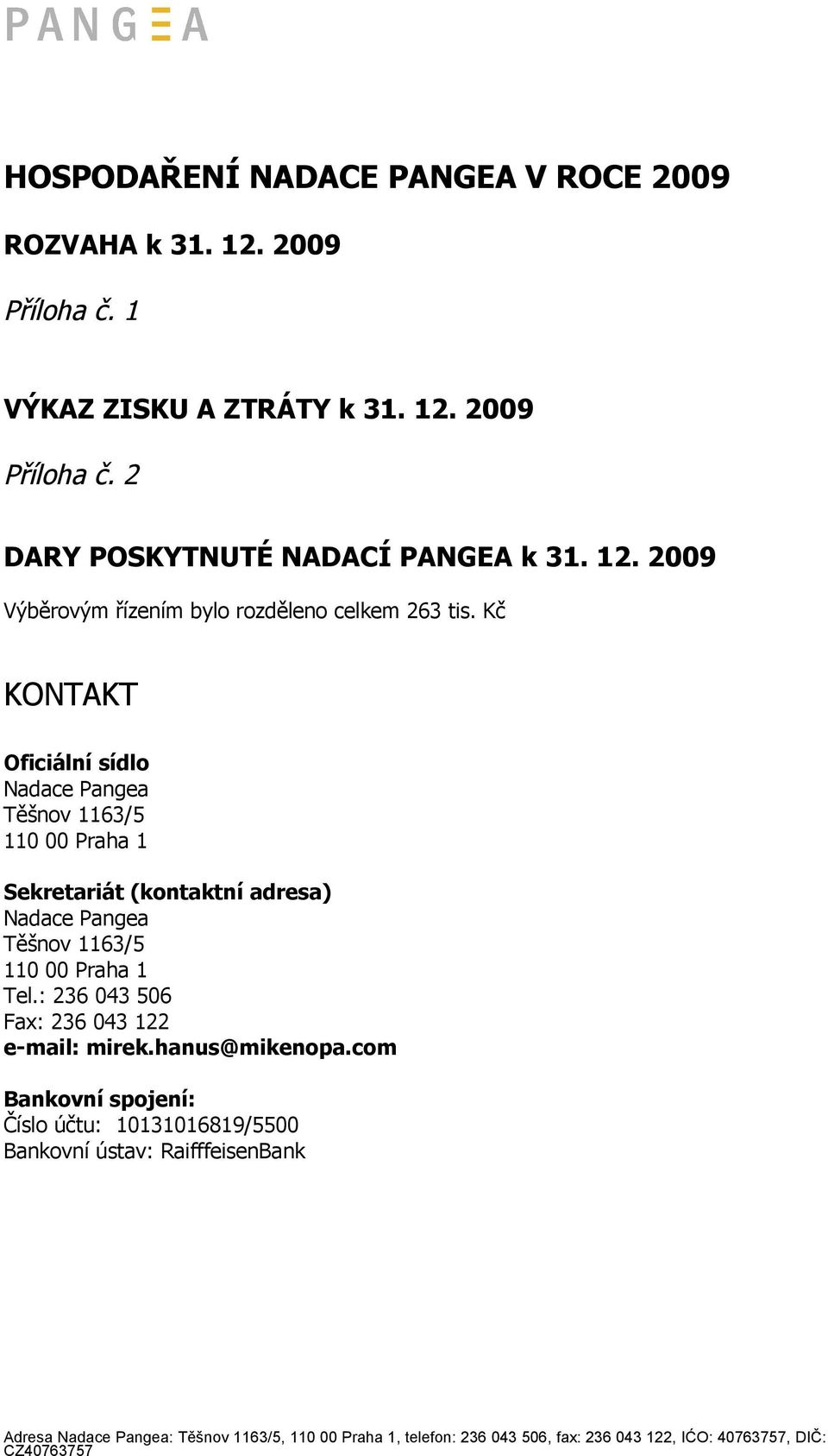 Kč KONTAKT Oficiální sídlo Nadace Pangea Těšnov 1163/5 110 00 Praha 1 Sekretariát (kontaktní adresa) Nadace Pangea Těšnov