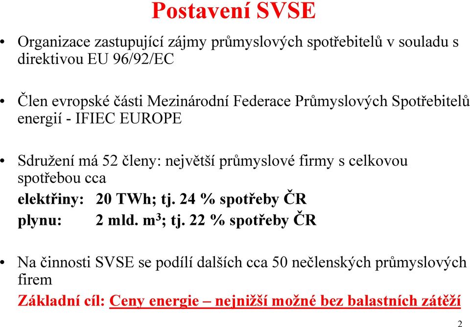 firmy s celkovou spotřebou cca elektřiny: 20 TWh; tj. 24 % spotřeby ČR plynu: 2 mld. m 3 ; tj.