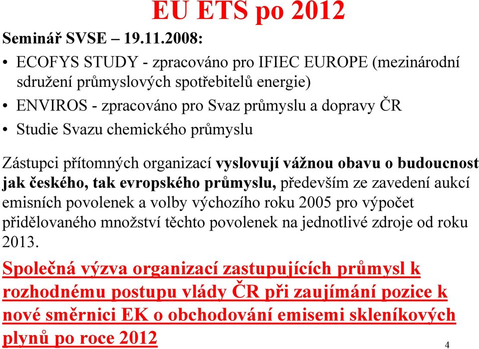 dopravy ČR Studie Svazu chemického průmyslu Zástupci přítomných organizací vyslovují vážnou obavu o budoucnost jak českého, tak evropského průmyslu, především ze