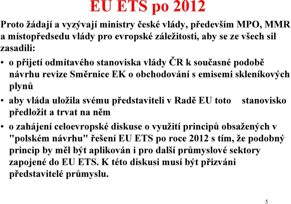 představiteli v Radě EU toto předložit a trvat na něm stanovisko o zahájení celoevropské diskuse o využití principů obsažených v "polském návrhu" řešení EU ETS