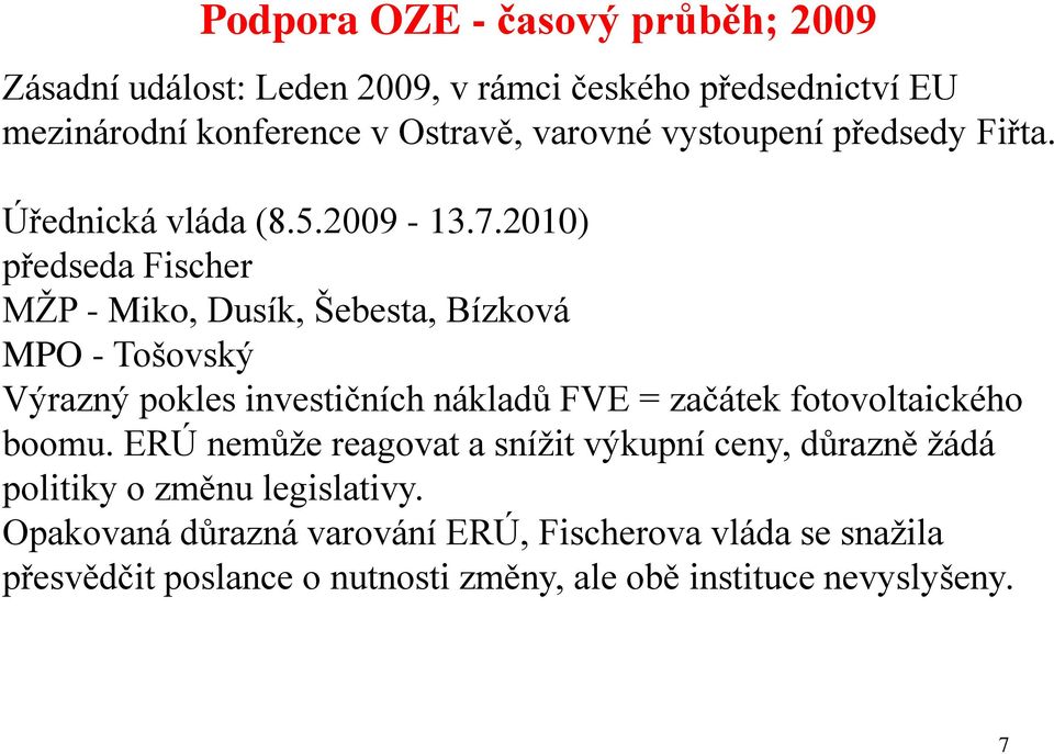 2010) předseda Fischer MŽP - Miko, Dusík, Šebesta, Bízková MPO - Tošovský Výrazný pokles investičních nákladů FVE = začátek fotovoltaického