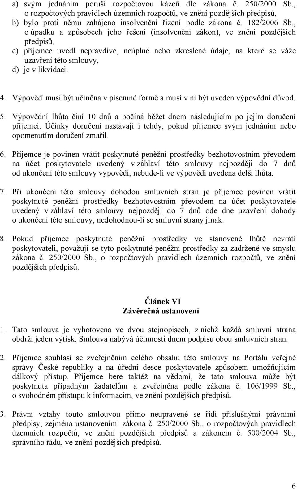 , o úpadku a způsobech jeho řešení (insolvenční zákon), ve znění pozdějších předpisů, c) příjemce uvedl nepravdivé, neúplné nebo zkreslené údaje, na které se váže uzavření této smlouvy, d) je v