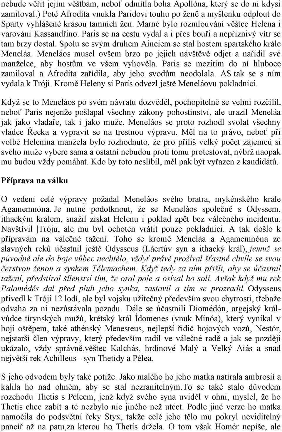 Spolu se svým druhem Aineiem se stal hostem spartského krále Meneláa. Meneláos musel ovšem brzo po jejich návštěvě odjet a nařídil své manželce, aby hostům ve všem vyhověla.