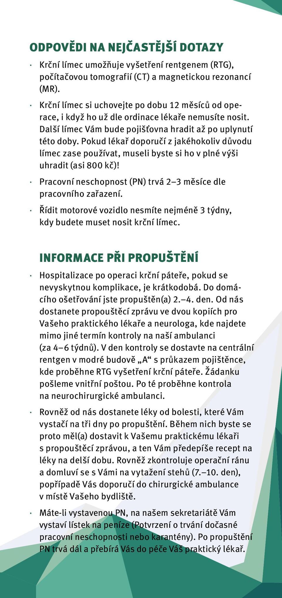 Pokud lékař doporučí z jakéhokoliv důvodu límec zase používat, museli byste si ho v plné výši uhradit (asi 800 kč)! Pracovní neschopnost (PN) trvá 2 3 měsíce dle pracovního zařazení.