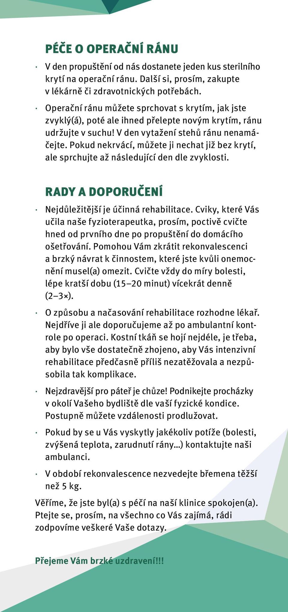 Pokud nekrvácí, můžete ji nechat již bez krytí, ale sprchujte až následující den dle zvyklosti. RADY A DOPORUČENÍ Nejdůležitější je účinná rehabilitace.