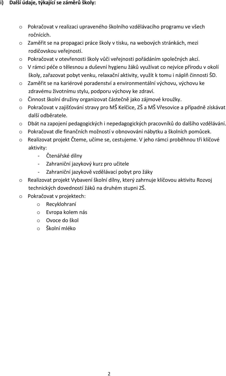 o V rámci péče o tělesnou a duševní hygienu žáků využívat co nejvíce přírodu v okolí školy, zařazovat pobyt venku, relaxační aktivity, využít k tomu i náplň činnosti ŠD.