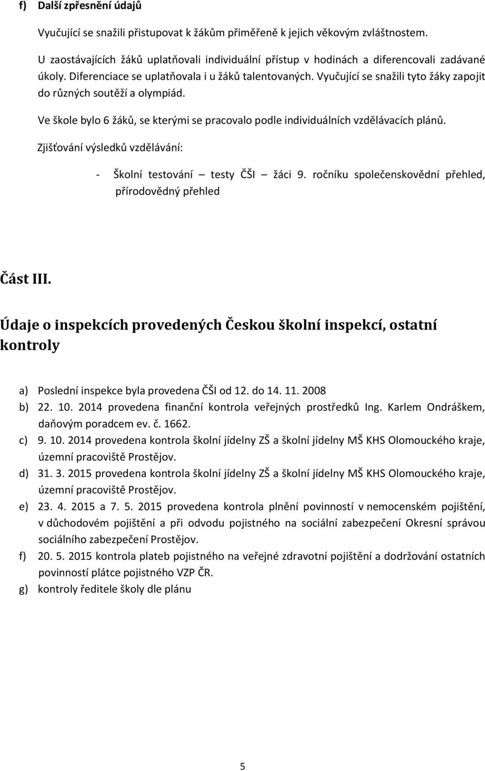 Vyučující se snažili tyto žáky zapojit do různých soutěží a olympiád. Ve škole bylo 6 žáků, se kterými se pracovalo podle individuálních vzdělávacích plánů.