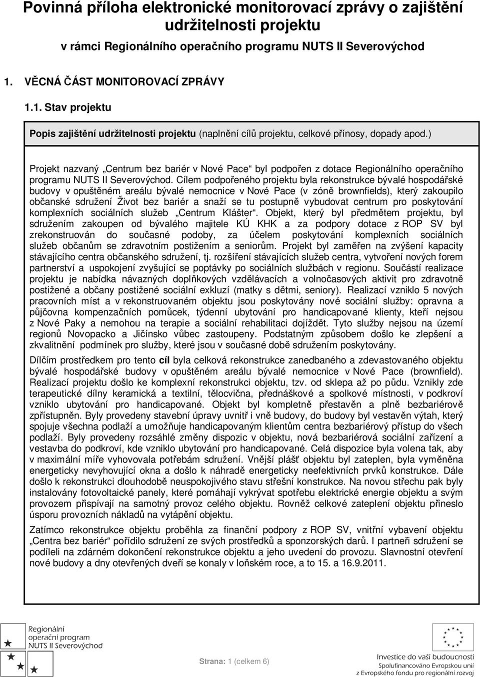 ) Projekt nazvaný Centrum bez bariér v Nové Pace byl podpořen z dotace Regionálního operačního programu NUTS II Severovýchod.