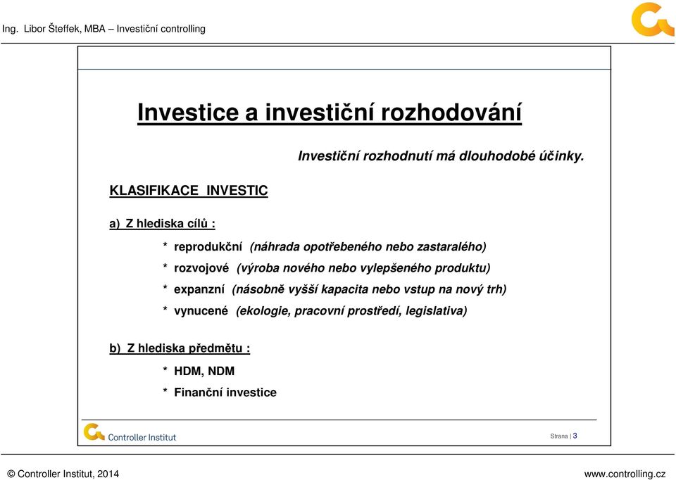 rozvojové (výroba nového nebo vylepšeného produktu) * expanzní (násobně vyšší kapacita nebo vstup na