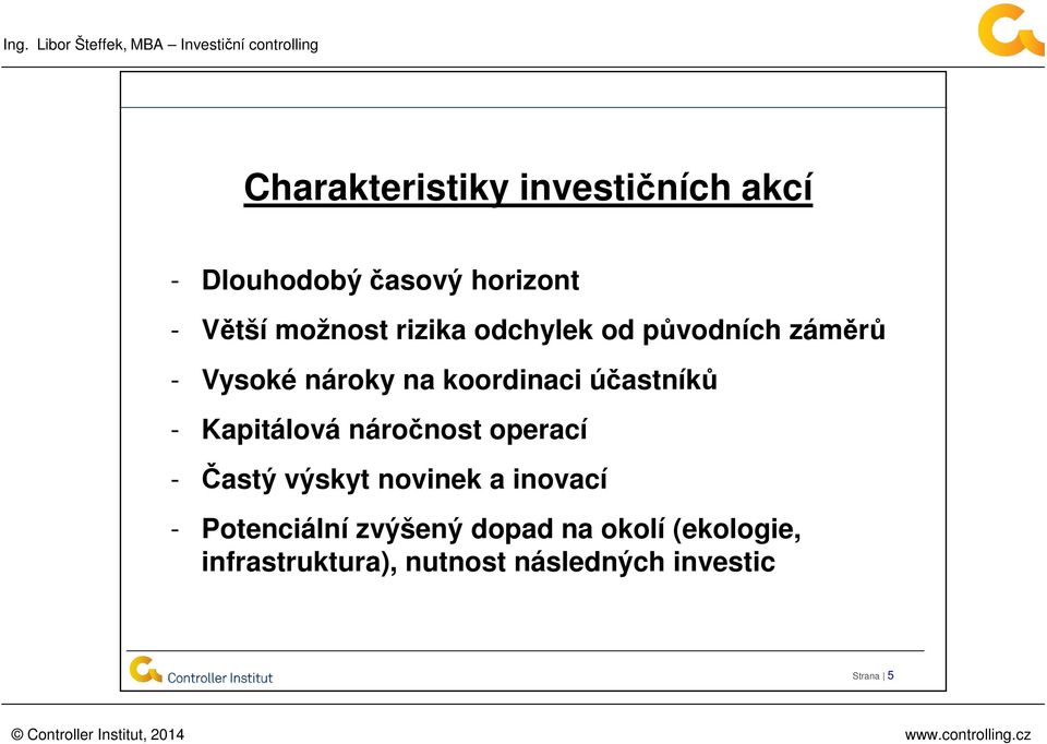 Kapitálová náročnost operací - Častý výskyt novinek a inovací - Potenciální