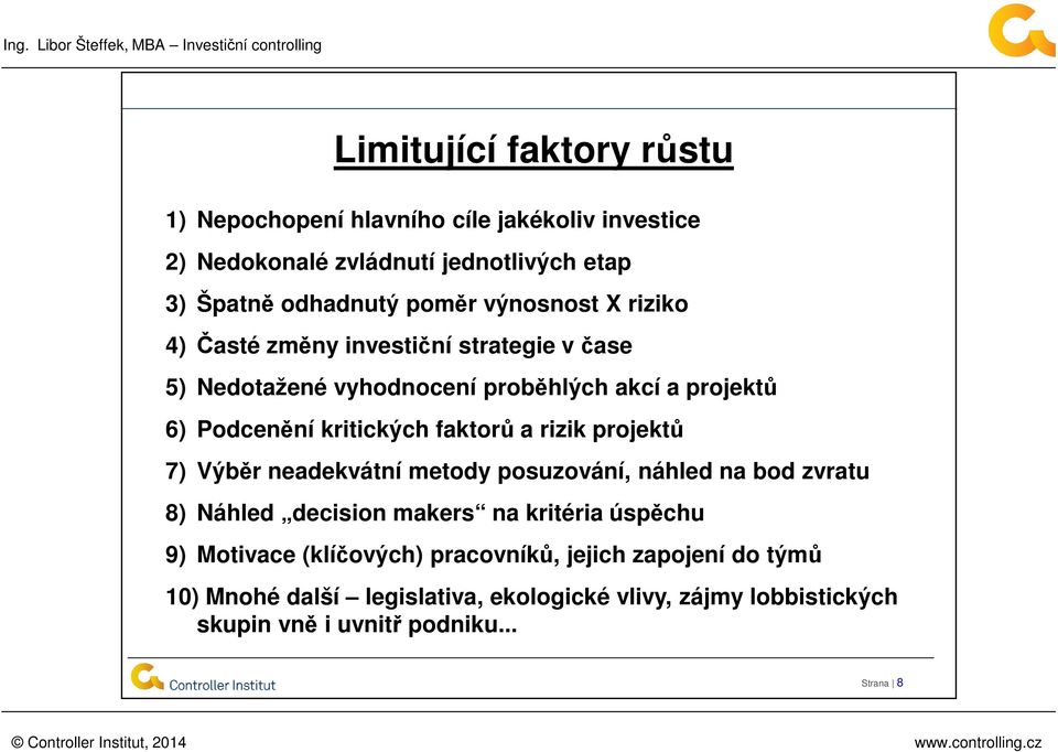 faktorů a rizik projektů 7) Výběr neadekvátní metody posuzování, náhled na bod zvratu 8) Náhled decision makers na kritéria úspěchu 9) Motivace