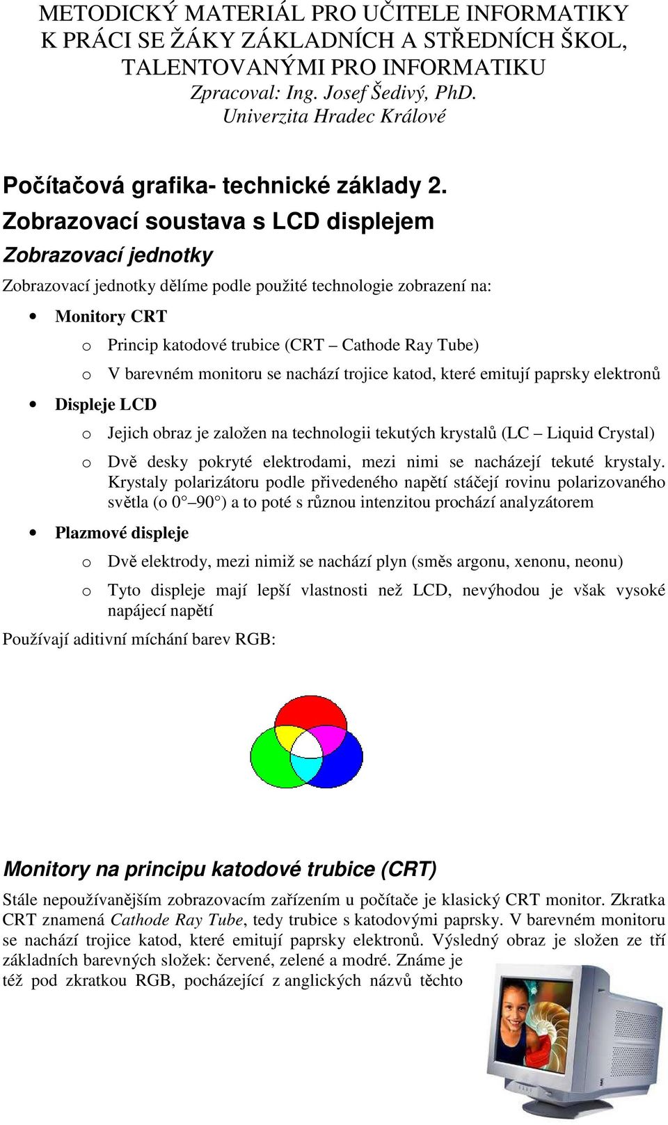 Zobrazovací soustava s LCD displejem Zobrazovací jednotky Zobrazovací jednotky dělíme podle použité technologie zobrazení na: Monitory CRT o Princip katodové trubice (CRT Cathode Ray Tube) o V