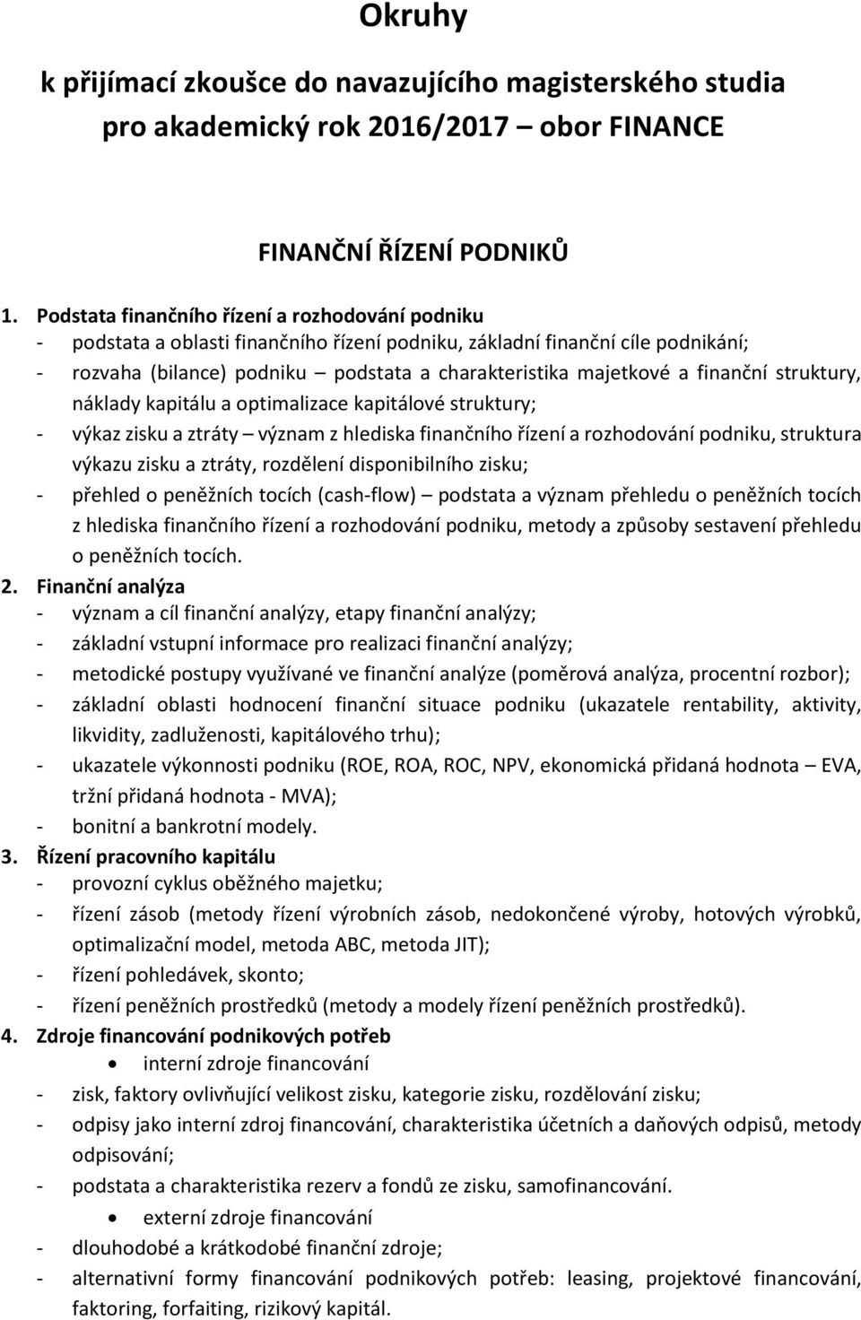 finanční struktury, náklady kapitálu a optimalizace kapitálové struktury; - výkaz zisku a ztráty význam z hlediska finančního řízení a rozhodování podniku, struktura výkazu zisku a ztráty, rozdělení