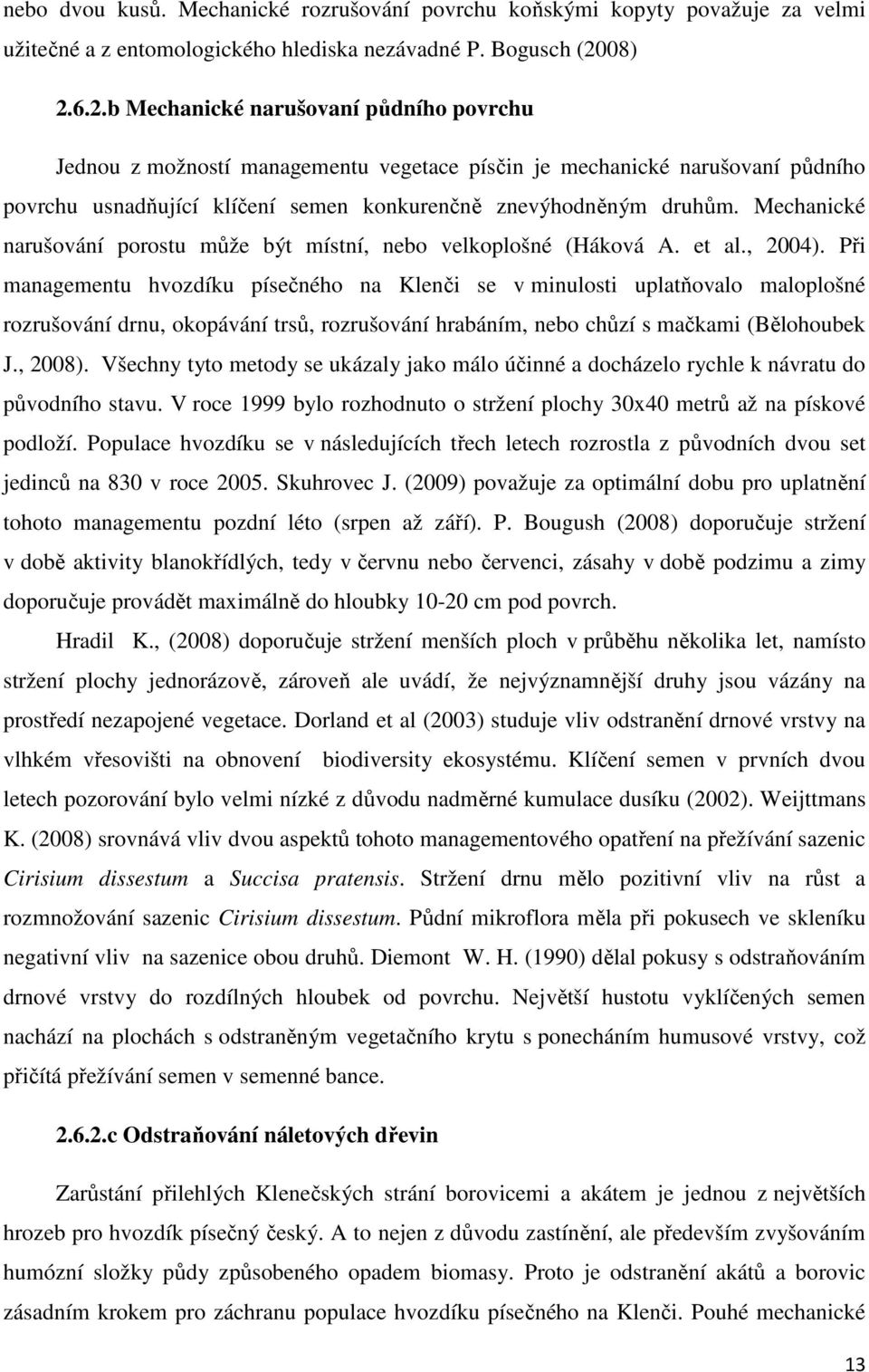 Mechanické narušování porostu může být místní, nebo velkoplošné (Háková A. et al., 2004).