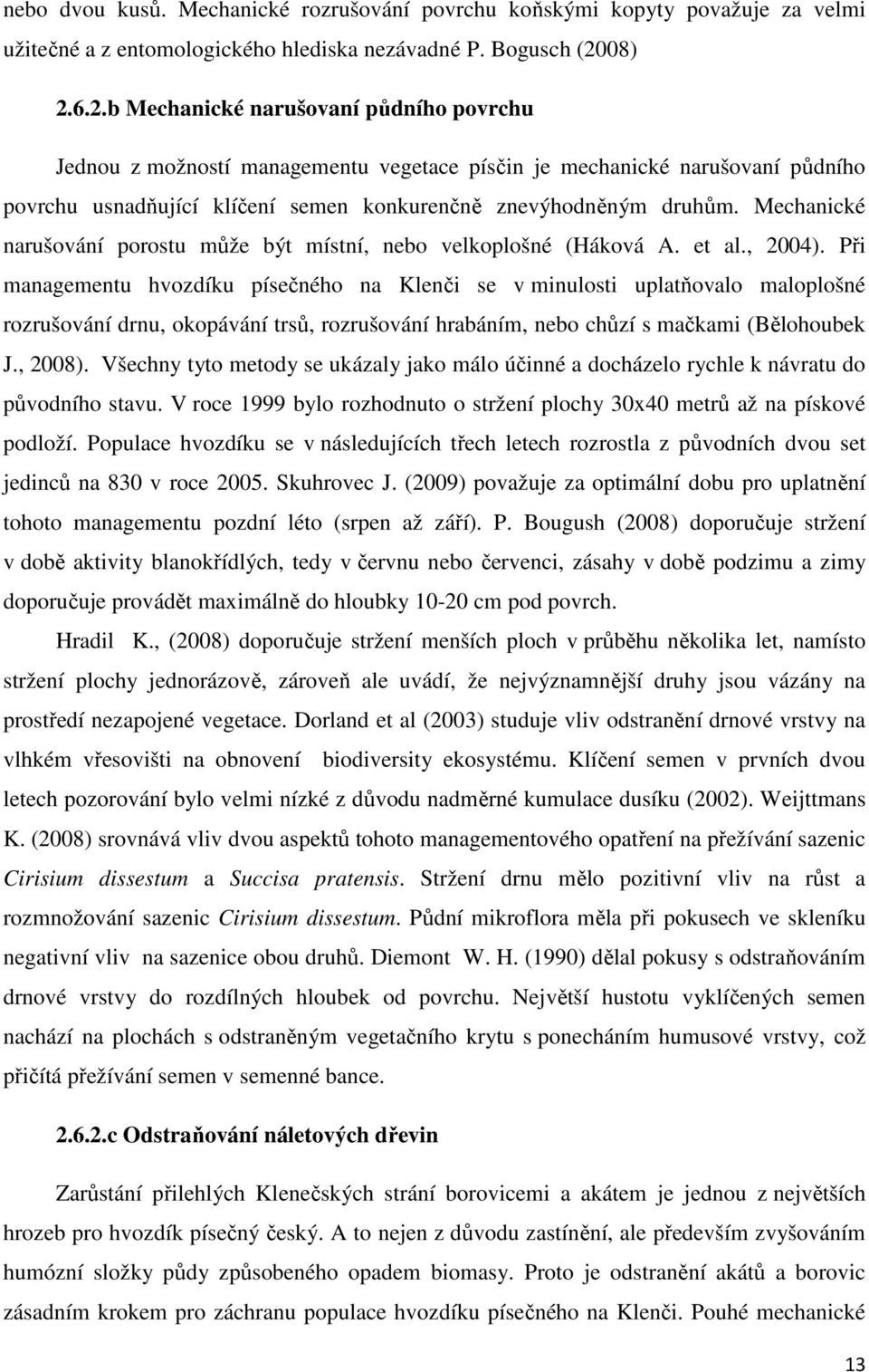 Mechanické narušování porostu může být místní, nebo velkoplošné (Háková A. et al., 2004).