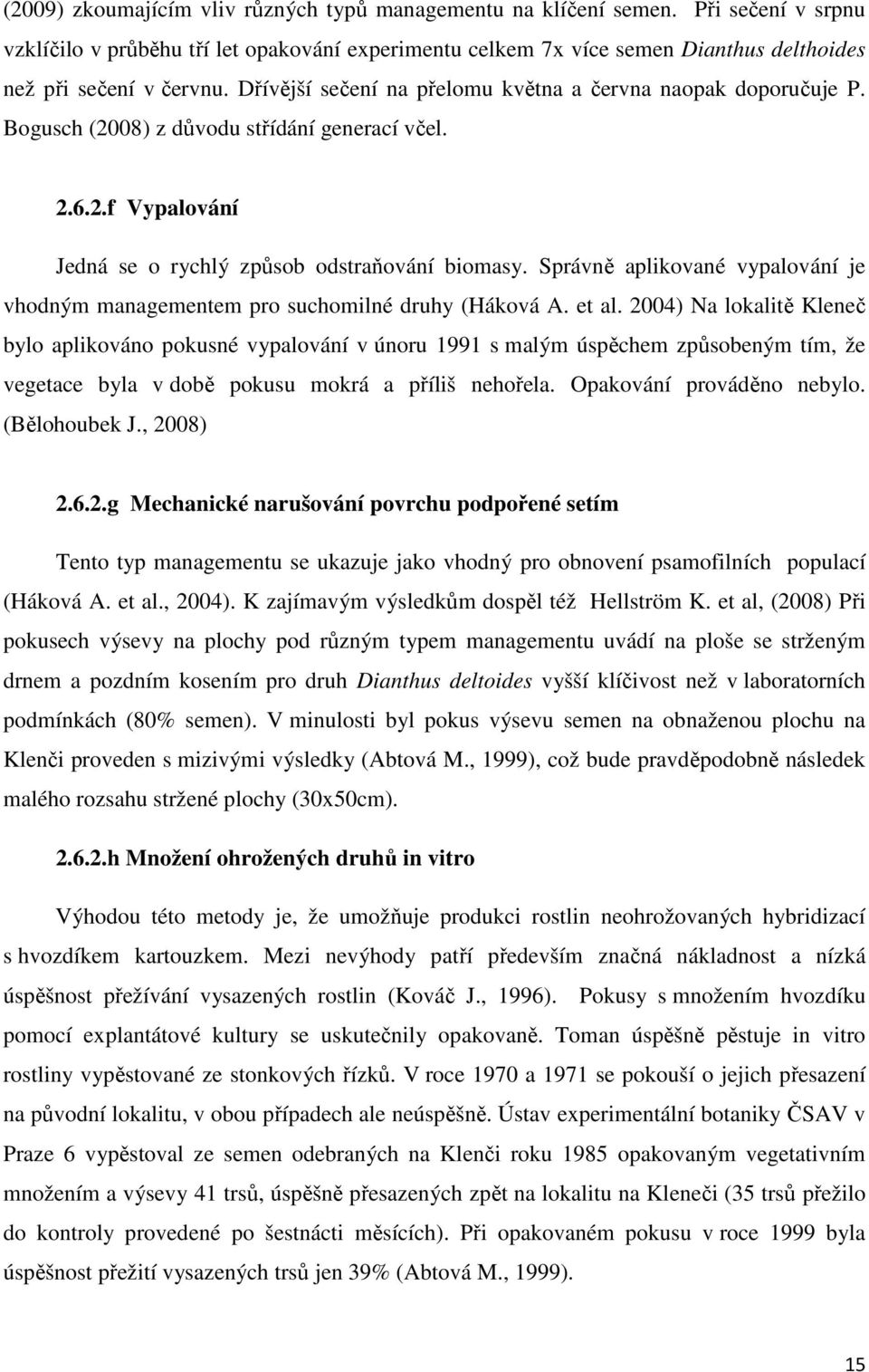 Bogusch (2008) z důvodu střídání generací včel. 2.6.2.f Vypalování Jedná se o rychlý způsob odstraňování biomasy. Správně aplikované vypalování je vhodným managementem pro suchomilné druhy (Háková A.