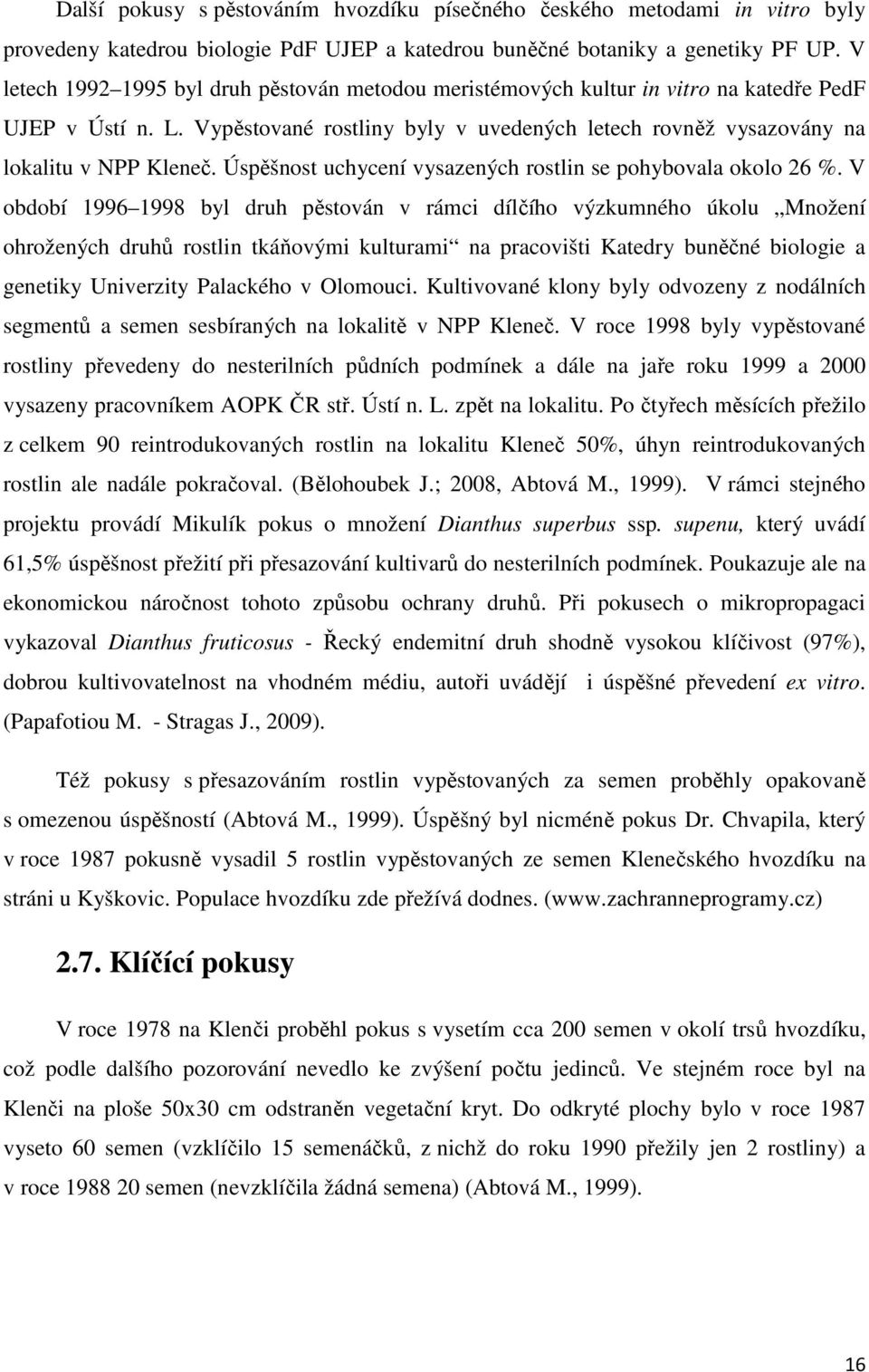 Úspěšnost uchycení vysazených rostlin se pohybovala okolo 26 %.