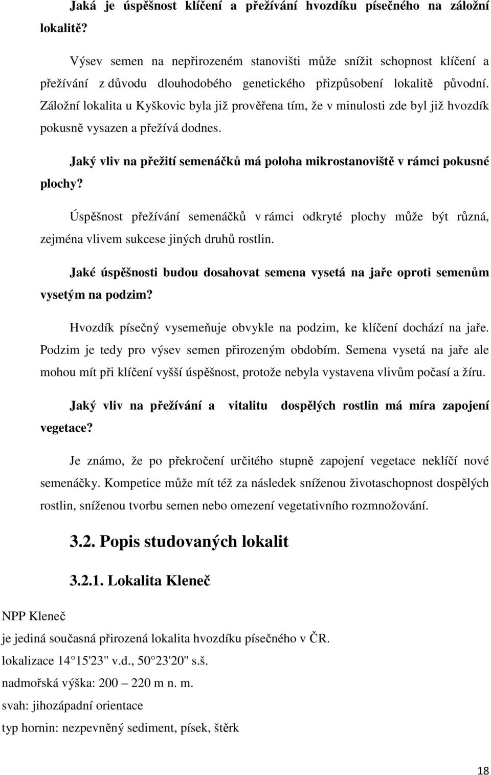 Záložní lokalita u Kyškovic byla již prověřena tím, že v minulosti zde byl již hvozdík pokusně vysazen a přežívá dodnes.