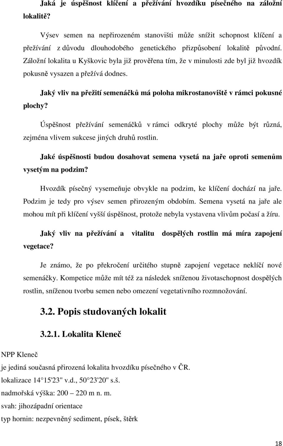 Záložní lokalita u Kyškovic byla již prověřena tím, že v minulosti zde byl již hvozdík pokusně vysazen a přežívá dodnes.