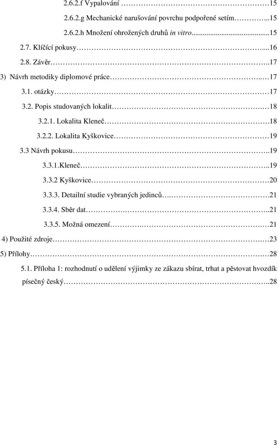 3 Návrh pokusu..19 3.3.1.Kleneč..19 3.3.2 Kyškovice 20 3.3.3. Detailní studie vybraných jedinců..21 3.3.4. Sběr dat...21 3.3.5. Možná omezení.