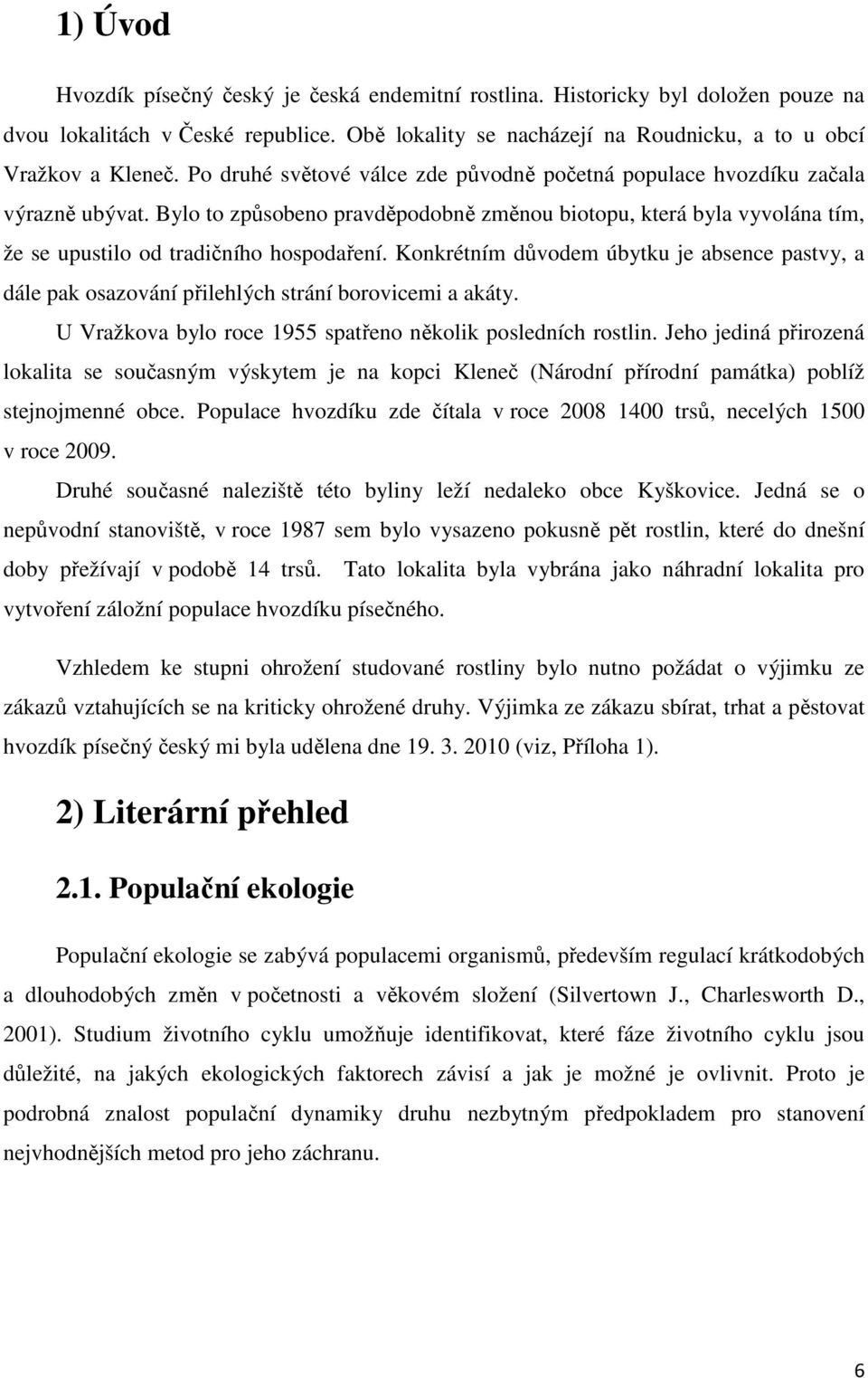 Konkrétním důvodem úbytku je absence pastvy, a dále pak osazování přilehlých strání borovicemi a akáty. U Vražkova bylo roce 1955 spatřeno několik posledních rostlin.