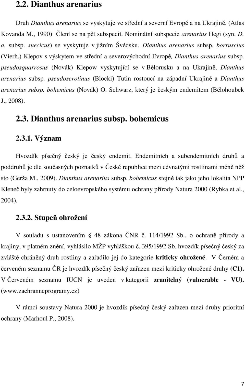 pseudosquarrosus (Novák) Klepow vyskytující se v Bělorusku a na Ukrajině, Dianthus arenarius subsp. pseudoserotinus (Blocki) Tutin rostoucí na západní Ukrajině a Dianthus arenarius subsp.