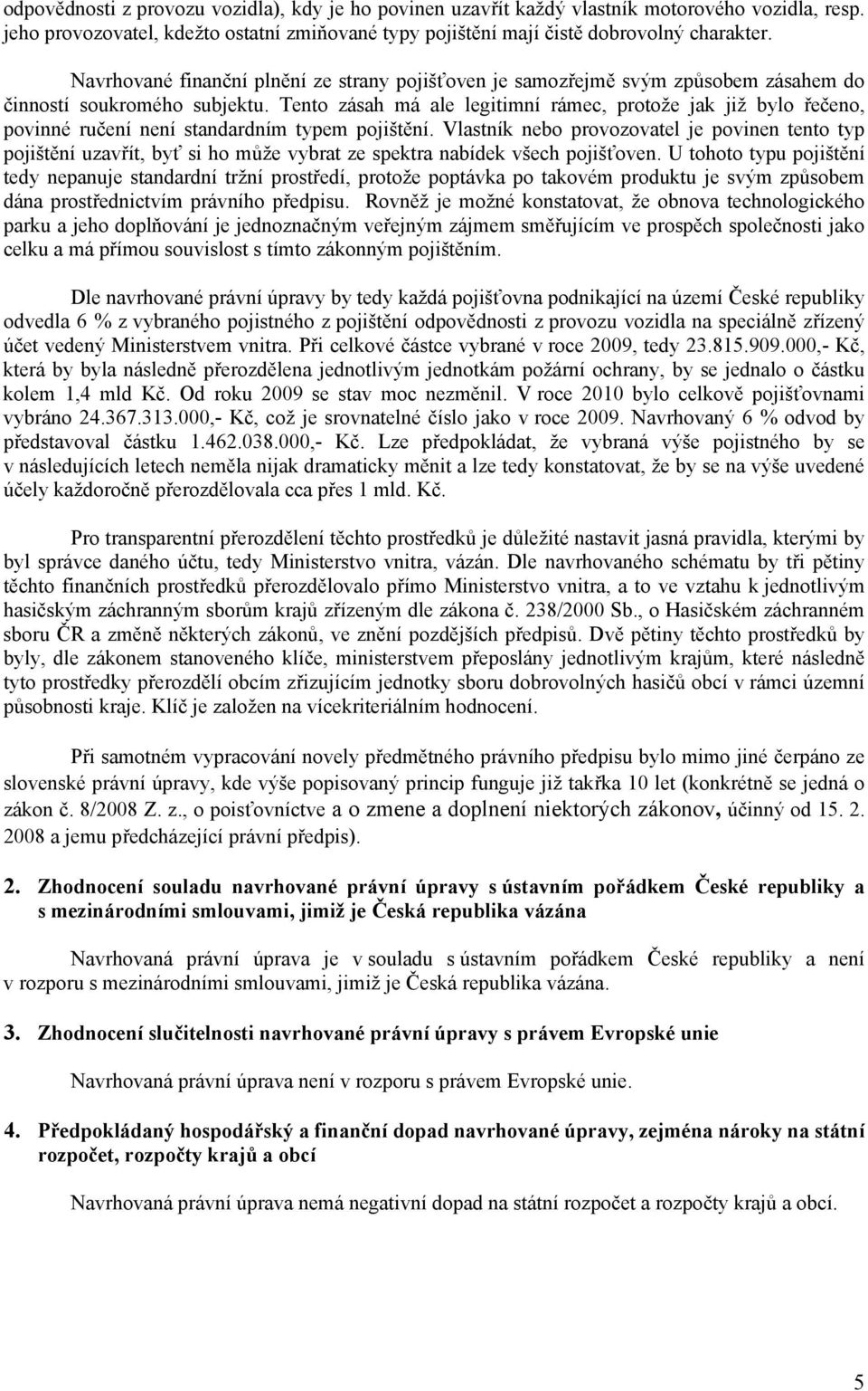 Tento zásah má ale legitimní rámec, protože jak již bylo řečeno, povinné ručení není standardním typem pojištění.