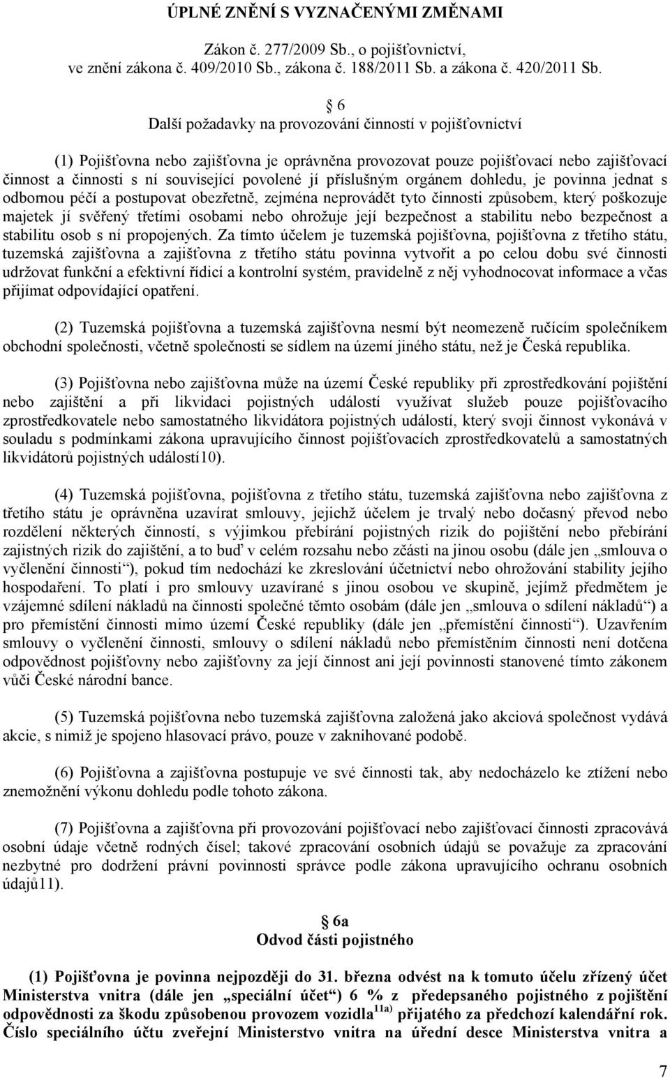 příslušným orgánem dohledu, je povinna jednat s odbornou péčí a postupovat obezřetně, zejména neprovádět tyto činnosti způsobem, který poškozuje majetek jí svěřený třetími osobami nebo ohrožuje její