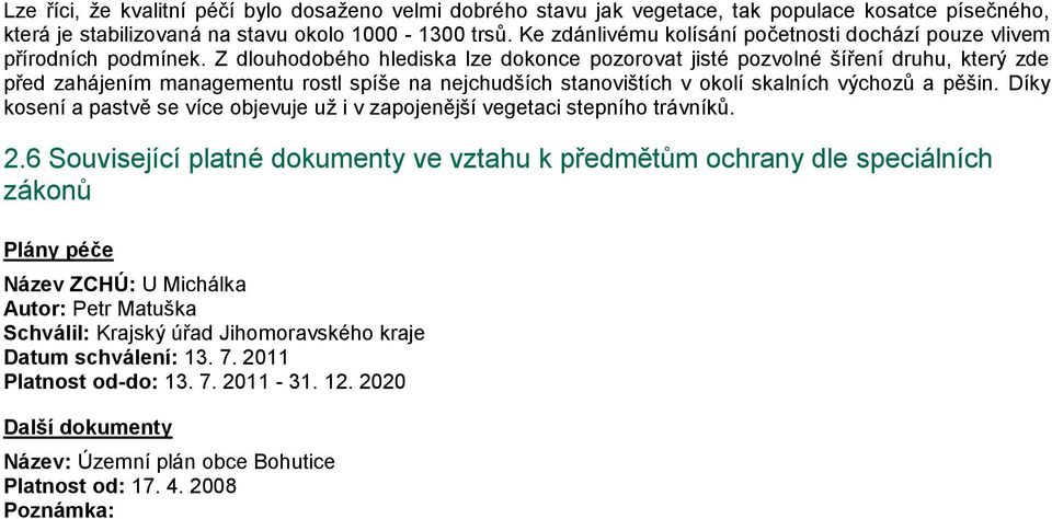 Z dlouhodobého hlediska lze dokonce pozorovat jisté pozvolné šíření druhu, který zde před zahájením managementu rostl spíše na nejchudších stanovištích v okolí skalních výchozů a pěšin.