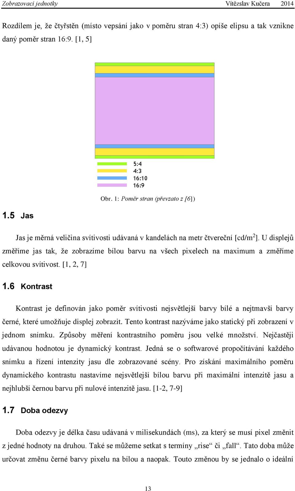 U displejů změříme jas tak, že zobrazíme bílou barvu na všech pixelech na maximum a změříme celkovou svítivost. [1, 2, 7] 1.