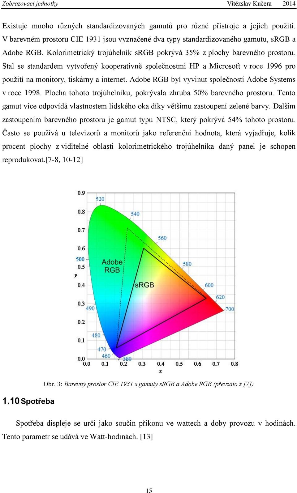 Adobe RGB byl vyvinut společností Adobe Systems v roce 1998. Plocha tohoto trojúhelníku, pokrývala zhruba 50% barevného prostoru.