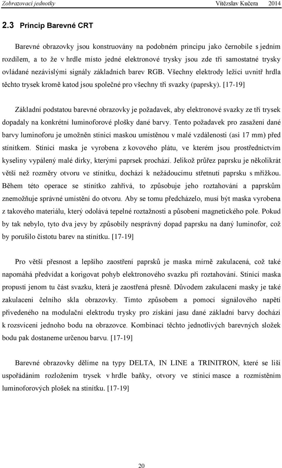 [17-19] Základní podstatou barevné obrazovky je požadavek, aby elektronové svazky ze tří trysek dopadaly na konkrétní luminoforové plošky dané barvy.