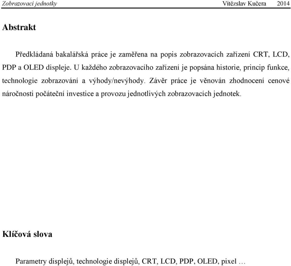 U každého zobrazovacího zařízení je popsána historie, princip funkce, technologie zobrazování a