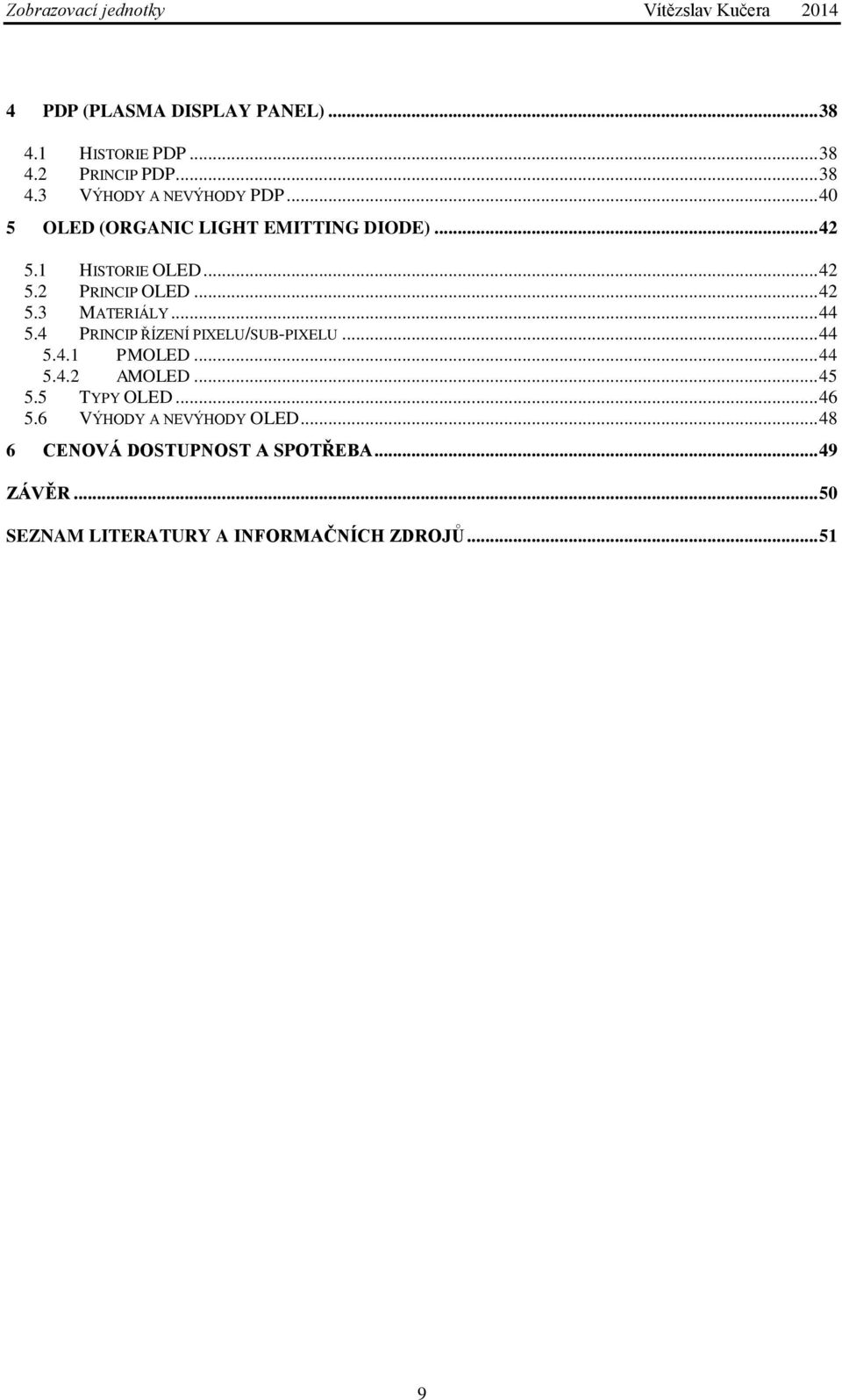 .. 44 5.4 PRINCIP ŘÍZENÍ PIXELU/SUB-PIXELU... 44 5.4.1 PMOLED... 44 5.4.2 AMOLED... 45 5.5 TYPY OLED... 46 5.